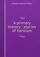 A primary history : stories of heroism, William H. Mace 