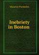 Inebriety in Boston ., Maurice Parmelee 