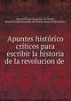 Apuntes historico criticos para escribir la historia de la revolucion de ., Manuel Pando Fernandez de Pinedo, Manuel Pando Fernandez de Pinedo (marq. de Miraflores.) 