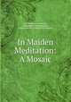 In Maiden Meditation: A Mosaic, Eva Whitthorn Trezevant 