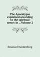 The Apocalypse explained according to the spiritual sense: in ., Volume 2, Emanuel Swedenborg 
