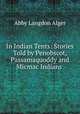 In Indian Tents: Stories Told by Penobscot, Passamaquoddy and Micmac Indians ., Abby Langdon Alger 