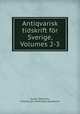 Antiqvarisk tidskrift for Sverige, Volumes 2-3, Kungl. Vitterhets, historie och antikvitets akademien 