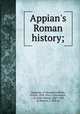 Appian`s Roman history;, Appianus, of Alexandria,White, Horace, 1834-1916, tr,Denniston, J. D. (John Dewar), 1887-1949, ed,Robson, E. Iliff, ed 