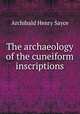 The archaeology of the cuneiform inscriptions, Archibald Henry Sayce 