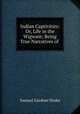 Indian Captivities: Or, Life in the Wigwam; Being True Narratives of ., Samuel Gardner Drake 