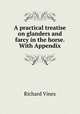 A practical treatise on glanders and farcy in the horse. With Appendix, Richard Vines 