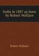 India in 1887 as Seen by Robert Wallace, Robert Wallace 