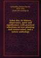 Arbor day, its history, observance, spirit and significance; with practical selections on tree-planting and conservation, and a nature anthology, Schauffler, Robert Haven, 1879-1945, [from old catalog] ed 