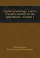 Applied psychology: a series of twelve volumes on the applications ., Volume 1, Warren Hilton, Society of Applied Psychology 