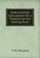 Instrumental Calculation Or a Treatise on the Sliding Rule, T. H. McLeod 