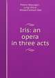 Iris: an opera in three acts, Pietro Mascagni , Luigi Illica , Willard Gibson Day 