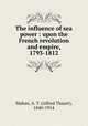 The influence of sea power : upon the French revolution and empire, 1793-1812, Mahan, A. T. (Alfred Thayer), 1840-1914 