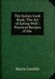 The Italian Cook Book: The Art of Eating Well : Practical Recipes of the ., Maria Gentile 