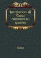 Instituzioni di Gajus commentarj quattro, Gaius 