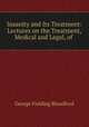 Insanity and Its Treatment: Lectures on the Treatment, Medical and Legal, of ., George Fielding Blandford 