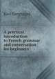 A practical introduction to French grammar and conversation for beginners, Karl Gengnagel 