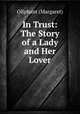 In Trust: The Story of a Lady and Her Lover, Oliphant (Margaret) 