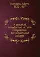 A practical introduction to Latin composition. For schools and colleges, Harkness, Albert, 1822-1907 