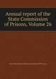 Annual report of the State Commission of Prisons, Volume 26, New York (State). State Commission of Prisons 