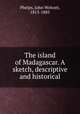 The island of Madagascar. A sketch, descriptive and historical, Phelps, John Wolcott, 1813-1885 
