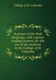 A primer of the Irish language, with copious reading lessons; for the use of the students in the College of St. Columba, College of St. Columba 