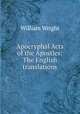 Apocryphal Acts of the Apostles: The English translations, William Wright 