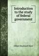 Introduction to the study of federal government, Hart, Albert Bushnell, 1854-1943 