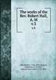 The works of the Rev. Robert Hall, A. M. v.3, Hall, Robert, 1764-1831,Gregory, Olinthus, 1774-1841, editor,Foster, John, 1770-1843 