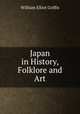 Japan in History, Folklore and Art, William Elliot Griffis 