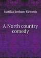 A North country comedy, Matilda Betham-Edwards 