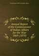 Annual Report of the Commissioner of Indian Affairs for the Year 1869 (1870), United States Office of Indian Affairs 