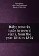 Italy; remarks made in several visits, from the year 1816 to 1854, Broughton, John Cam Hobhouse, Baron, 1786-1869 