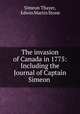 The invasion of Canada in 1775: Including the Journal of Captain Simeon ., Simeon Thayer, Edwin Martin Stone 