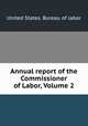 Annual report of the Commissioner of Labor, Volume 2, United States. Bureau of labor 
