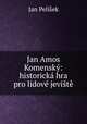 Jan Amos Komensky: historicka hra pro lidove jeviste, Jan Pelisek 