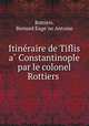 Itine?raire de Tiflis a? Constantinople par le colonel Rottiers, Bernard Euge?ne Antoine Rottiers 