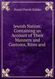 Jewish Nation: Containing an Account of Their Manners and Customs, Rites and ., Daniel Parish Kidder 