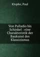 Von Palladio bis Schinkel. eine Charakteristik der Baukunst des Klassizismus, Klopfer, Paul 