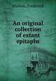 An original collection of extant epitaphs., Maiben, Frederick 