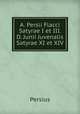 A. Persii Flacci Satyrae I et III. D. Junii Juvenalis Satyrae XI et XIV., Persius 