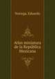 Atlas miniatura de la Republica Mexicana, Noriega, Eduardo 
