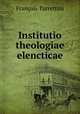 Institutio theologiae elencticae, Francois Turrettini 