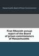 First fifteenth annual report of the Board of prison commissioners of Massachusetts, Massachusetts. Board of Prison Commissioners 