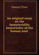 An original essay on the immateriality & immortality of the human soul ., Samuel Drew 