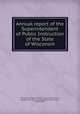 Annual report of the Superintendent of Public Instruction of the State of Wisconsin, Wisconsin. Dept. of Public Instruction,Pickard, Josiah Little, 1824-1914,McMynn, John Gibson, 1824-1900 