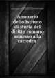 Annuario dello Istituto di storia del diritto romano annesso alla cattedra ., Antonio Zocco-Rosa 