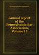 Annual report of the Pennsylvania Bar Association, Volume 16, Pennsylvania Bar Association 