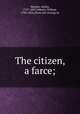 The citizen, a farce;, Murphy, Arthur, 1727-1805,Oxberry, William, 1784-1824, [from old catalog] ed 