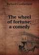 The wheel of fortune; a comedy, Cumberland Richard 